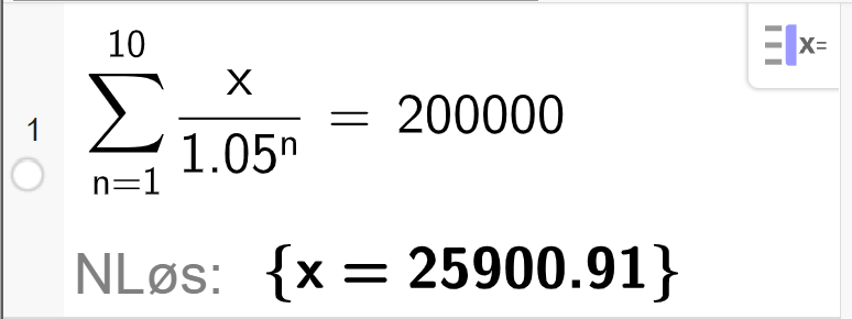 CAS i GeoGebra løser likningen summen av x over 1,05 opphøyd i n fra n lik 1 til 10 er lik 200 000. Løsningen med N Løs x er lik 25900,91. Skjermutklipp. 