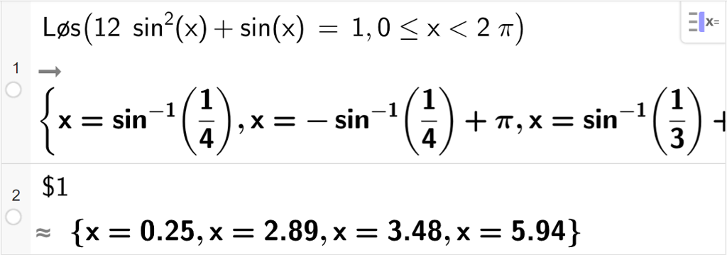 CAS-utregning med GeoGebra. På linje 2 er det skrevet Løs parentes 12 sinus i andre x pluss sinus x er lik 1 komma, 0 mindre enn eller lik x mindre enn 2 pi parentes slutt. Svaret er 4 eksakte verdier som vi runder av på neste linje. På linje 2 er det skrevet dollartegn 1. Svaret med tilnærming er x er lik 0,25 eller x er lik 2,89 eller x er lik 3,48 eller x er lik 5,94. Skjermutklipp.