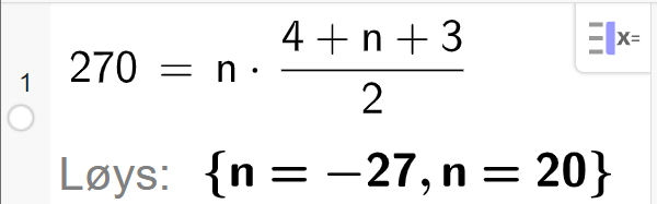 CAS i GeoGebra, ei linje. Det står 270 er lik n multiplisert med parentes 4 pluss n pluss 3 parentes slutt delt på 2. Svaret med Løys er n er lik minus 27 og n er lik 20. Skjermutklipp.