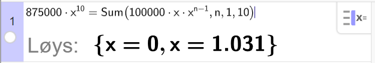 CAS i GeoGebra, ei linje. Det står 875000 multiplisert med x opphøgd i 10 er lik Sum parentes 100000 multiplisert med x multiplisert med x i parentes n minus 1 parentes slutt komma n komma 1 komma 10 parentes slutt. Svaret med Løys er x er lik 0 og x er lik 1,031. Skjermutklipp.