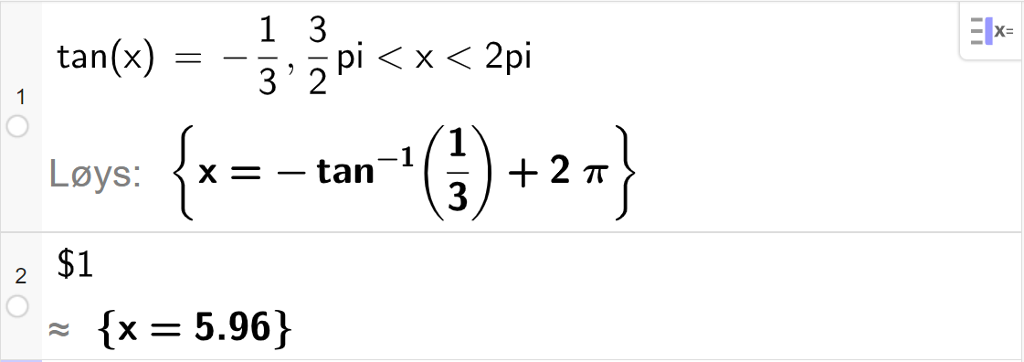 Likningsløysing med CAS i GeoGebra. På linje 1 er det skrive tangens til x er lik minus 1 tredjedel komma, 3 halve pi mindre enn x mindre enn 2 pi. Svaret med "Løys" er ein eksaktverdi som vi tilnærmar på neste linje. På linje 2 er det skrive dollarteikn 1. Svaret med tilnærming er x er lik 5,96. Skjermutklipp.