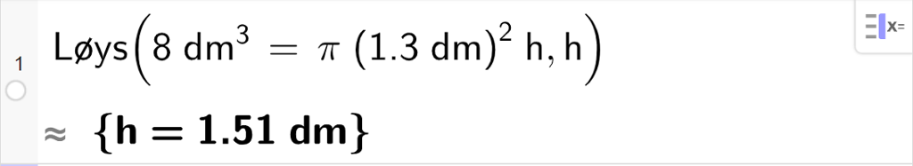 CAS-utrekning med GeoGebra. På linje 1 er det skrive Løys parentes 8 dm i tredje er lik pi multiplisert med parentes 1 komma 3 dm parentes slutt i andre multiplisert med h komma, h. Svaret med tilnærming er h er lik 1,51 dm. Skjermutklipp.