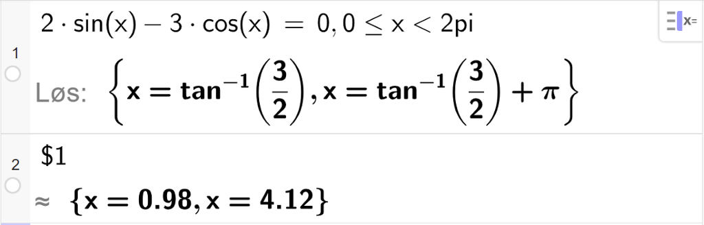 CAS-utregning med GeoGebra. På linje 1 er det skrevet 2 sinus x minus 3 cosinus x er lik 0 komma, 0 mindre enn eller lik x mindre enn 2 pi. Svaret med "Løs" er x er lik tan opphøyd i minus 1 parentes tre halve parentes slutt eller x er lik tan opphøyd i minus 1 parentes tre halve parentes slutt pluss pi. På linje 2 er det skrevet dollartegn 1. Svaret med tilnærming er x er lik 0,98 eller x er lik 4,12. Skjermutklipp.