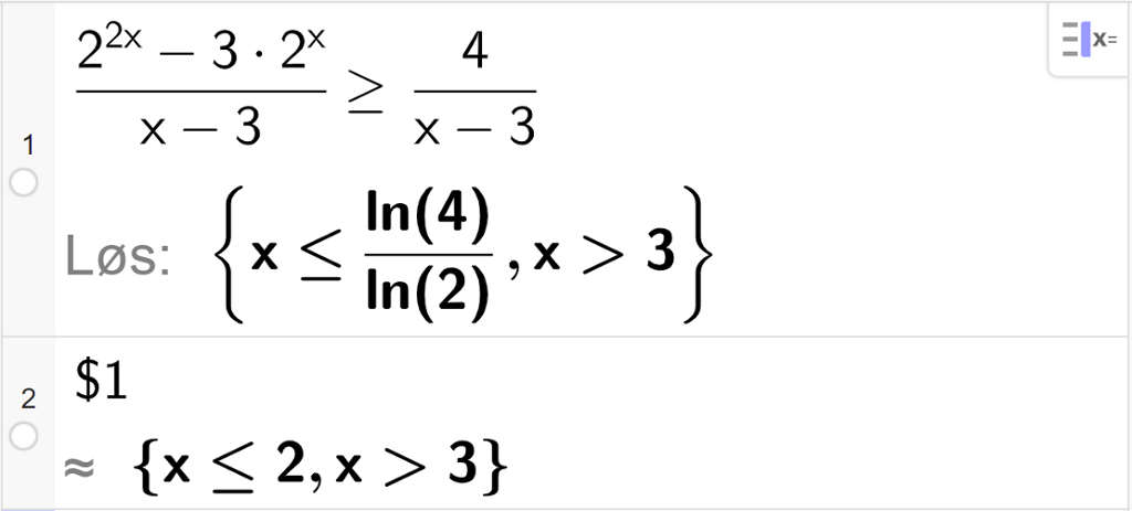 CAS-utregning med GeoGebra. På linje 1 er det skrevet parentes 2 opphøyd i parentes 2 x parentes slutt minus 3 multiplisert med 2 opphøyd i x parentes slutt delt på parentes x minus 3 parentes slutt større enn eller lik 4 delt på parentes x minus 3. Svaret med Løs er x mindre enn eller lik l n 4 delt på ln 2 komma, x større enn 3. På linje 2 er det skrevet dollartegn 1. Svaret med tilnærming er x mindre enn eller lik 2 komma, x større enn 3. Skjermutklipp.
