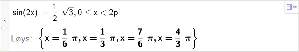 CAS-utrekning med GeoGebra. På linje 1 er det skrive sin parentes 2 x parentes slutt er lik ei halv rot 3 komma, 0 mindre eller lik x mindre enn 2 pi. Svaret med "Løys" er x er lik 1 sjettedels pi eller x er lik 1 tredjedels pi eller x er lik 7 sjettedels pi eller x er lik 4 tredjedels pi. Skjermutklipp.