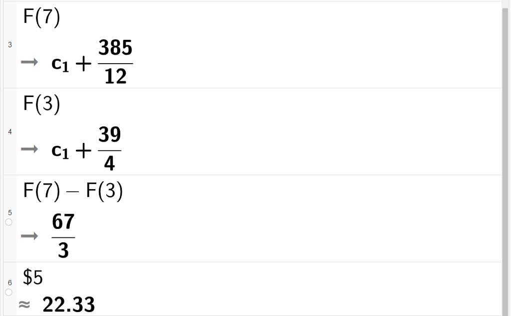 Berekning i CAS. I linje 1 blir F av 7 berekna ved å skrive stor F parentes 7 parentes slutt. Resultatet er c med låg indeks 1 pluss 385 delt på 12. I linje 2 blir F av 3 berekna ved å skrive stor F parentes 3 parentes slutt. Resultatet er c med låg indeks 1 pluss 39 delt på 4. I linje tre blir differansen mellom F av 7 og F av 3 berekna ved å skrive F parentes 7 parentes slutt minus stor F parentes 3 parentes slutt. Resultatet blir 67 delt på 3. I linje 4 blir den tilnærma verdien av resultatet i linje 3 berekna ved å skrive inn dollarteikn og linjenummeret. Resultatet er tilnærma 22,33. Skjermutklipp.