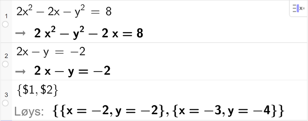 CAS-utrekning med Geogebra. På linje 1 er det skrive 2 x i andre minus 2 x minus y i andre er lik 8. Svaret er det same. På linje 2 er det skrive 2 x minus y er lik minus 2. Svaret er det same. På linje 3 er det skrive sløyfeparentes dollarteikn 1 komma, dollarteikn 2 sløyfeparentes slutt. Svaret med "Løys" er sløyfeparentes x er lik minus 2 og y er lik minus 2 sløyfeparentes slutt komma, sløyfeparentes x er lik minus 3 og y er lik minus 4 sløyfeparentes slutt. Skjermutklipp.