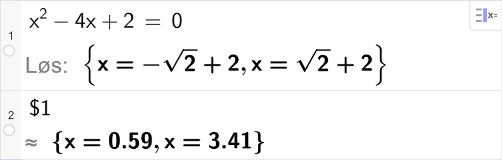 CAS-utregning med GeoGebra. På linje 1 er det skrevet x i andre minus 4 x pluss 2 = 0. Svaret med "Løs" er x er lik minus rot 2 pluss 2 eller x er lik rot 2 pluss 2. På linje 2 er det skrevet dollartegn 1. Svaret med tilnærming er x er lik 0,59 eller x er lik 3,41. Skjermutklipp.