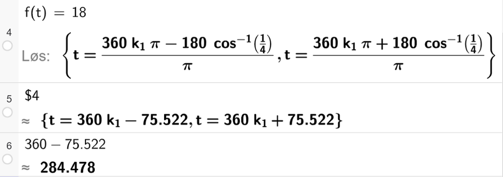 På linje 4 i CAS-vinduet er det skrevet f av t er lik 18. Svaret med Løs blir et stort uttrykk som vi forenkler på neste linje. På linje 5 er det skrevet dollartegn 4. Svaret med tilnærming er t er lik 360 k 1 minus 75,522 eller t er lik 360 k 1 pluss 75,522. På linje 6 er 360 minus 75,522 regnet ut med tilnærming til 284,478. Skjermutklipp.