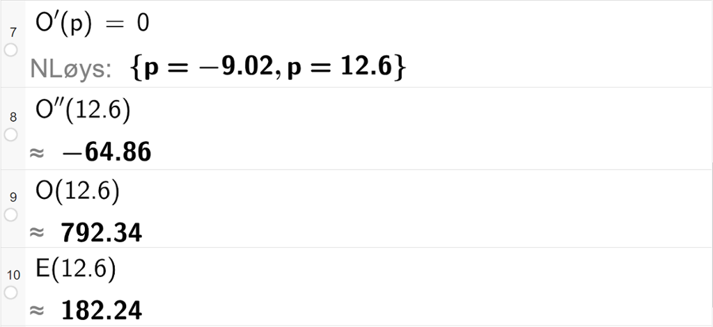 Skjermutklipp av CAS-utrekning med GeoGebra. På linje 1 er likninga O derivert av p er lik 0 skriven inn. Svaret med "N Løys" er p er lik minus 9,02 eller p er lik 12,6. På linje 8 er O dobbeltderivert av 12,6 rekna ut med tilnærming til minus 64,86. På linje 9 er O av 12,6 rekna ut med tilnærming til 792,34. På linje 10 er E av 12,6 rekna ut med tilnærming til 182,24.