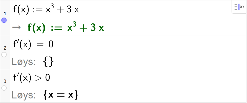 CAS-utrekning med GeoGebra. På linje 1 er det skrive f av x kolon er lik x i tredje pluss 3 x. Svaret er det same. På linje 2 er det skrive f derivert av x er lik 0. Svaret med "Løys" er sløyfeparentesar utan innhald. På linje 3 er det skrive f derivert av x større enn 0. Svaret med "Løys" er x er lik x. Skjermutklipp.