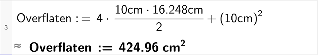 CAS-utregning med GeoGebra. På linje 3 er det skrevet Overflaten kolon er lik 4 multiplisert med 10 c m multiplisert med 16,248 c m delt på 2 pluss parentes 10 c m parentes slutt i andre. Svaret med tilnærming er Overflaten kolon er lik 424,96 c m i andre. Skjermutklipp.