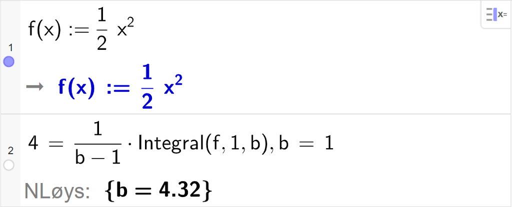 CAS-utrekning med GeoGebra. På linje 1 er det skrive f av x kolon er lik ein halv x i andre. Svaret er det same. På linje 2 er det skrive 4 er lik 1 delt på parentes b minus 1 parentes slutt multiplisert med Integral parentes f komma, 1 komma, b parentes slutt komma, b er lik 1. Svaret med "N Løys" er b er lik 4,32. Skjermutklipp.