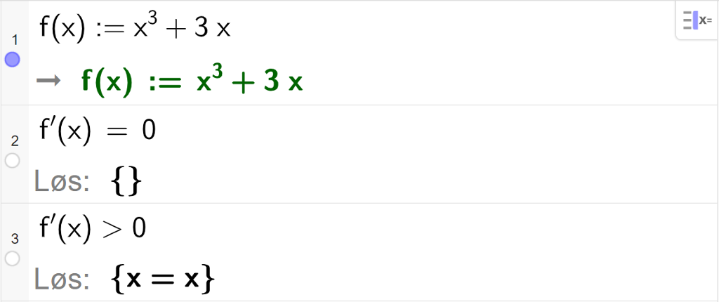 CAS-utregning med GeoGebra. På linje 1 er det skrevet f av x kolon er lik x i tredje pluss 3 x. Svaret er det samme. På linje 2 er det skrevet f derivert av x er lik 0. Svaret med "Løs" er sløyfeparenteser uten innhold. På linje 3 er det skrevet f derivert av x større enn 0. Svaret med "Løs" er x er lik x. Skjermutklipp.