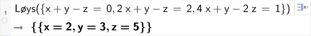 CAS-utrening med GeoGebra. På linje 1 er det skrive Løys parentes sløyfeparentes x pluss y minus z er lik 0 komma, 2 x pluss y minus z er lik 2 komma, 4 x pluss y minus 2 z er lik 1 sløyfeparentes slutt parentes slutt. Svaret er x er lik 2 og y er lik 3 og z er lik 5. Skjermutklipp.