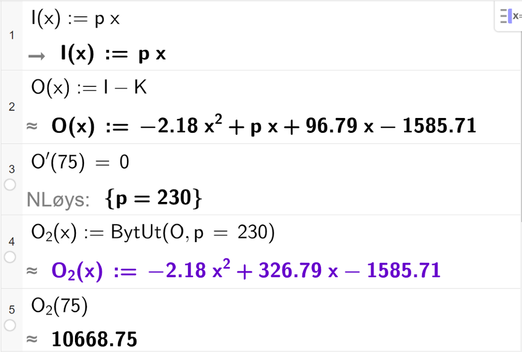 Skjermutklipp av CAS-utrekning med GeoGebra. På linje 1 er inntektsfunksjonen I av x kolon er lik p x skriven inn. På linje 2 er overskotsfunksjonen O av x kolon er lik I minus K skriven inn. På linje 3 er likninga O derivert av 75 lik 0 skriven inn. Svaret med "N Løys" er p er lik 230. På linje 4 er funksjonen O 2 av x sett lik kommandoen BytUt parentes O komma, p er lik 230 parentes slutt. På linje 5 er O 2 av 75 rekna ut med tilnærming til 10668,75.