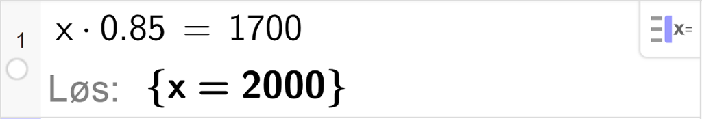 CAS i GeoGebra, ei linje. Det står  x multiplisert med 0,85 er lik 1700. Svaret med "Løs" er x er lik 2000. Skjermutklipp.