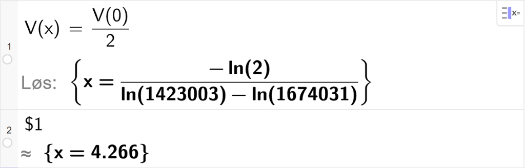 CAS-utregning med GeoGebra. På linje 1 er det skrevet V av x er lik V av 0 delt på 2. Svaret blir en stort eksakt verdi som vi avrunder på neste linje. På linje 2 er det skrevet dollartegn 1. Svaret med tilnærming er x er lik 4,266. Skjermutklipp.