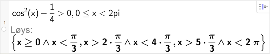 CAS-utrekning med GeoGebra. På linje 1 er det skrive cos i andre parentes x parentes slutt minus ein fjerdedel større enn 0 komma, 0 mindre enn eller lik x mindre enn 2 pi. Svaret med "Løys" er x større enn eller lik 0 og x mindre enn eller lik pi tredjedelar komma, x større enn eller lik 2 multiplisert med pi tredjedelar og x mindre enn 4 multiplisert med pi tredjedelar komma, x større enn eller lik 5 multiplisert med pi tredjedelar og x mindre enn 2 pi. Skjermutklipp.