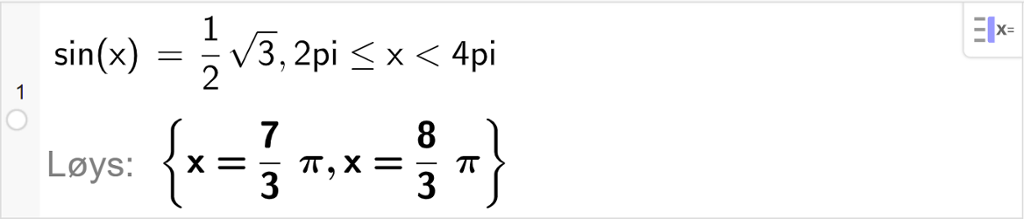 CAS-utrekning med GeoGebra. På linje 1 er det skrive sin parentes x parentes slutt er lik ei halv rot 3 komma, 2 pi mindre eller lik x mindre enn 4 pi. Svaret med "Løys" er x er lik 7 tredjedels pi eller x er lik 8 tredjedels pi. Skjermutklipp.