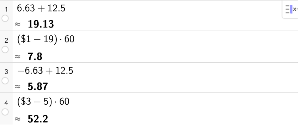 På linje 1 i CAS-vinduet i GeoGebra er 6,63 pluss 12,5 regnet ut med tilnærming til 19,13. På linje 2 er parentes dollartegn 1 minus 19 parentes slutt multiplisert med 60 regnet ut med tilnærming til 7,8. På linje 3 er minus 6,63 pluss 12,5 regnet ut med tilnærming til 5,87. På linje 4 er parentes dollartegn 3 minus 5 parentes slutt multiplisert med 60 regnet ut med tilnærming til 52,2. Skjermutklipp.
