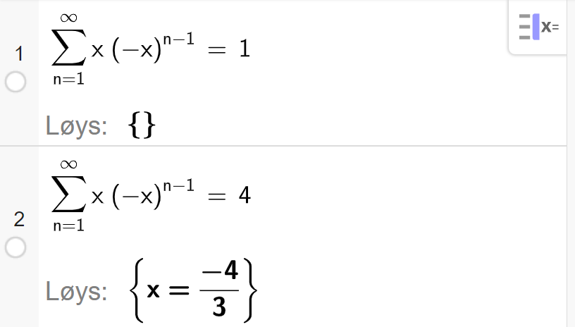 CAS i GeoGebra. Linje 1 løyser likninga summen av rekka x multiplisert med minus x opphøgd i parentes n minus 1 parentes slutt frå 1 til uendeleg lik 1. Svaret er gitt som den tomme mengda. Linje 2 løyser likninga summen av rekka x multiplisert med minus x opphøgd i parentes n minus 1 parentes slutt frå 1 til uendeleg lik 4. Svaret er gitt som x lik minus 4 delt på 3. Skjermutklipp. 