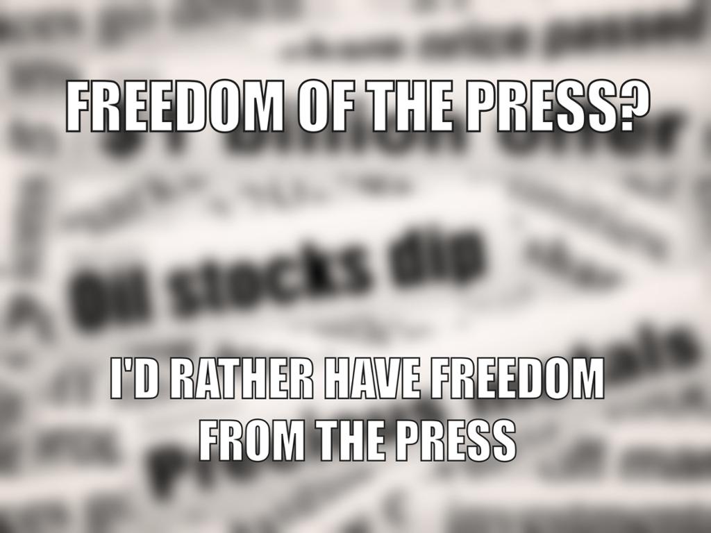 Mem med teksten "Freedom of the press? I'd rather have freedom from the press". 