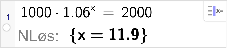 CAS-løsning med GeoGebra. På linje 1 er det skrevet inn 1000 multiplisert med 1,06 opphøyd i x er lik 2000. Svaret med N Løs er x er lik 11,9. Skjermutklipp.