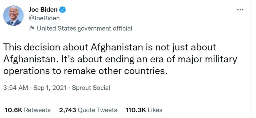 Photo: We see screenshot of a tweet. We see a circle with Joe Biden's picture and his name next to it. The tweet states 'This decision about Afghanistan is not just about Afghanistan. It's about ending an era of major military operations to remake other countries.' 