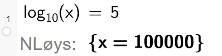 CAS-utrekning i GeoGebra. Det står logaritmen til x er lik 5. Svaret med N Løys er x er lik 100000. Skjermutklipp.