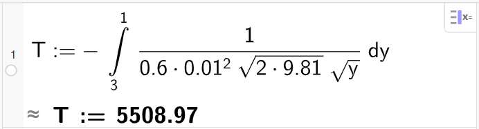 CAS-vindauget i GeoGebra, ei linje. Berekning av utløpstid for vatn frå sylinder. Det står T kolon er lik minus integral parentes 1 delt på nemnar start 0,6 gonger 0,01 opphøgd i andre gonger kvadratrot 2 gonger 9,81 kvadratrot slutt gonger kvadratrot y nemnar slutt komma 3 komma 1 parentes slutt. Resultatet blir tilnærma lik 5509. Skjermutklipp.