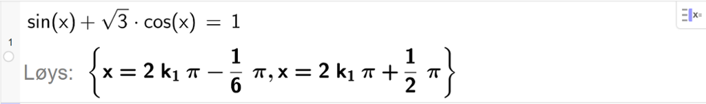 CAS i GeoGebra. På linje 1 er det skrive sinus til x pluss rota av 3 multiplisert med cosinus til x er lik 1. Svaret med "Løys" er x er lik 2 k 1 pi minus 1 sjettedels pi eller x er lik 2 k 1 pi pluss ein halv pi. Skjermutklipp.