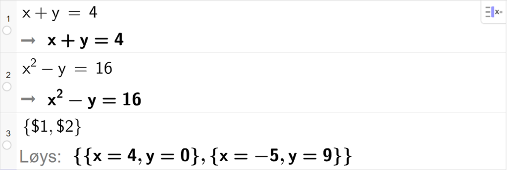 CAS-utrekning med Geogebra. På linje 1 er det skrive x pluss y er lik 4. Svaret er det same. På linje 2 er det skrive x i andre minus y er lik 16. Svaret er det same. På linje 3 er det skrive sløyfeparentes dollarteikn 1 komma, dollarteikn 2 sløyfeparentes slutt. Svaret med "Løys" er sløyfeparentes x er lik 4 og y er lik 0 sløyfeparentes slutt komma, sløyfeparentes x er lik minus 5 og y er lik 9 sløyfeparentes slutt. Skjermutklipp.