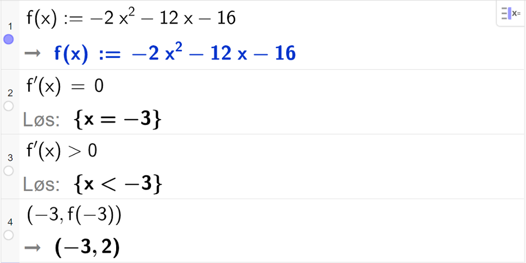 CAS-utregning med GeoGebra. På linje 1 er det skrevet f av x kolon er lik minus 2 x i andre minus 12 x minus 16. Svaret er det samme. På linje 2 er det skrevet f derivert av x er lik 0. Svaret med "Løs" er x er lik minus 3. På linje 3 er det skrevet f derivert av x større enn 0. Svaret med "Løs" er x mindre enn minus 3. På linje 4 er det skrevet parentes minus 3 komma, f av minus 3 parentes slutt. Svaret er parentes minus 3 komma, 2 parentes slutt. Skjermutklipp.