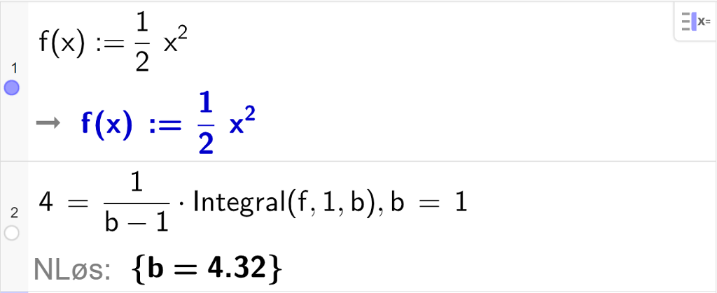 CAS-utregning med GeoGebra. På linje 1 er det skrevet f av x kolon er lik en halv x i andre. Svaret er det samme. På linje 2 er det skrevet 4 er lik 1 delt på parentes b minus 1 parentes slutt multiplisert med Integral parentes f komma, 1 komma, b parentes slutt komma, b er lik 1. Svaret med "N Løs" er b er lik 4,32. Skjermutklipp.