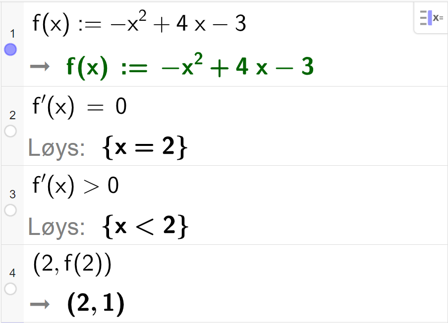 CAS-utrekning med GeoGebra. På linje 1 er det skrive f av x kolon er lik minus x i andre pluss 4 x minus 3. Svaret er det same. På linje 2 er det skrive f derivert av x er lik 0. Svaret med "Løys" er x er lik 2. På linje 3 er det skrive f derivert av x større enn 0. Svaret med "Løys" er x mindre enn 2. På linje 4 er det skrive parentes 2 komma, f av 2 parentes slutt. Svaret er parentes 2 komma, 1 parentes slutt. Skjermutklipp.