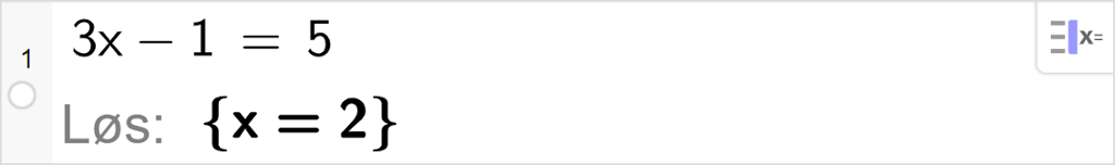 CAS-utregning med GeoGebra. På linje 1 er det skrevet 3 x minus 1 er lik 5. Svaret med "Løs" er x er lik 2. Skjermutklipp.