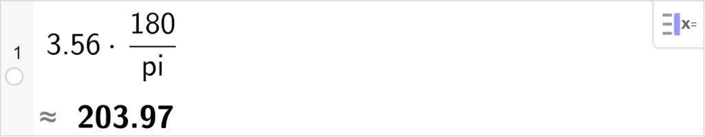 CAS-utregning med GeoGebra. På linje 1 er det skrevet 3,56 multiplisert med 180 delt på pi. Svaret med tilnærming er 203,97. Skjermutklipp.