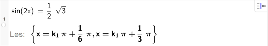 CAS-utregning med GeoGebra. På linje 1 er det skrevet sin parentes 2 x parentes slutt er lik ei halv rot 3. Svaret med "Løs" er x er lik k 1 pi pluss 1 sjettedels pi eller x er lik k 1 pi pluss 1 tredjedels pi. Skjermutklipp.