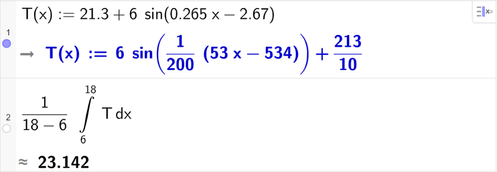 Skjermutklipp av CAS-utregning med GeoGebra. På linje 1 er funksjonen T av x kolon er lik 21,3 pluss 6 multiplisert med sinus til parentes 0,265 x minus 2,67 parentes slutt. På linje 2 er følgende regnet ut: 1 delt på parentes 18 minus 6 parentes slutt multiplisert med integralet fra 6 til 18 av T d x. Svaret med tilnærming er 23,142.