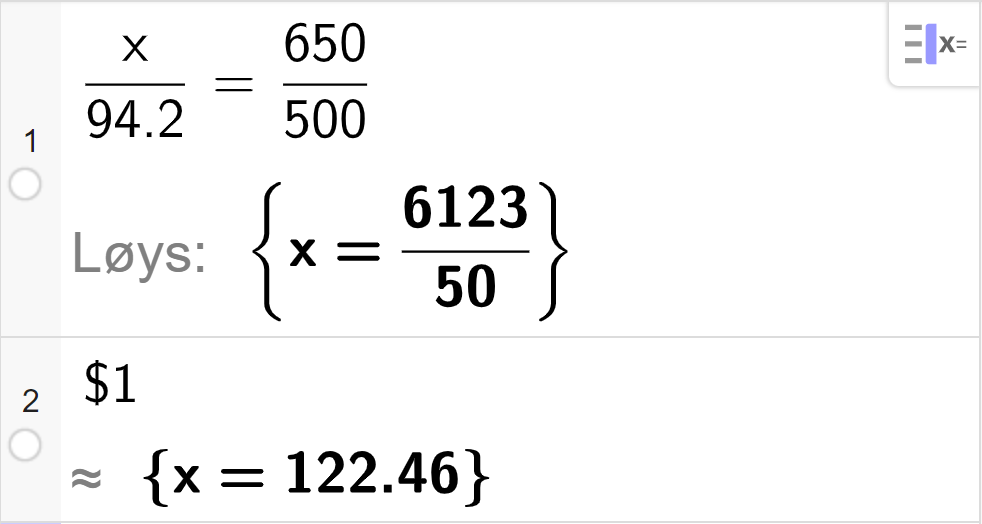 Utrekning i CAS. På linje 1 står det x delt på 94,2 er lik 650 delt på 500. Svaret med Løys er x er lik 6123 delt på 50. På linje 2 står det dollarteikn 1. Svaret med tilnærming er x er lik 122,46. Skjermutklipp.