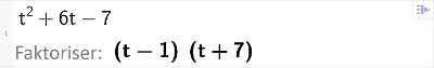 Faktorisering med CAS av uttrykket t i andre pluss 6 t minus 7. CAS-utklipp.