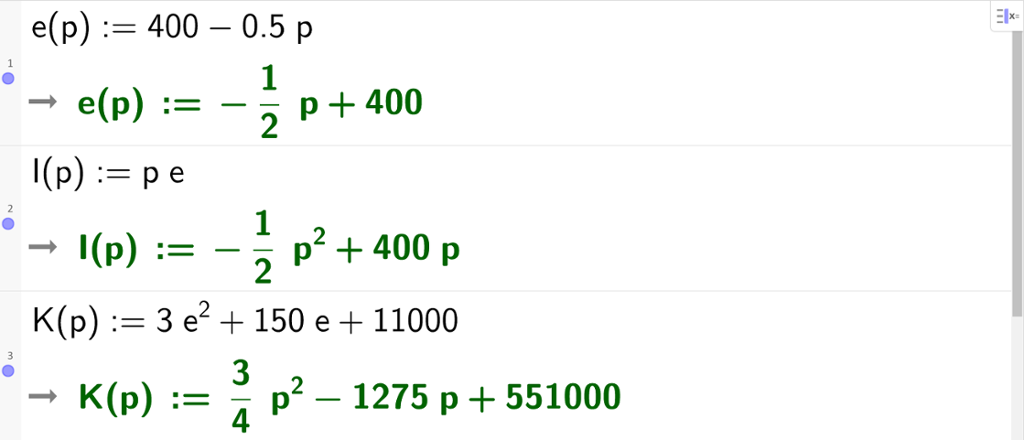 Skjermutklipp av CAS-utregning i GeoGebra. På linje 1 står det e av p kolon er lik 400 minus 0,5 p. Dette gjøres så om til e av p kolon er lik minus en halv p pluss 400. På linje 2 står det I av p kolon er lik p e. Resultatet er I av p kolon er lik minus en halv p i andre pluss 400 p. På linje 3 står det K av p kolon er lik 3 e i andre pluss 150 e pluss 11000. Resultatet er K av p kolon er lik 3 fjerdedels p i andre minus 1275 p pluss 551000.