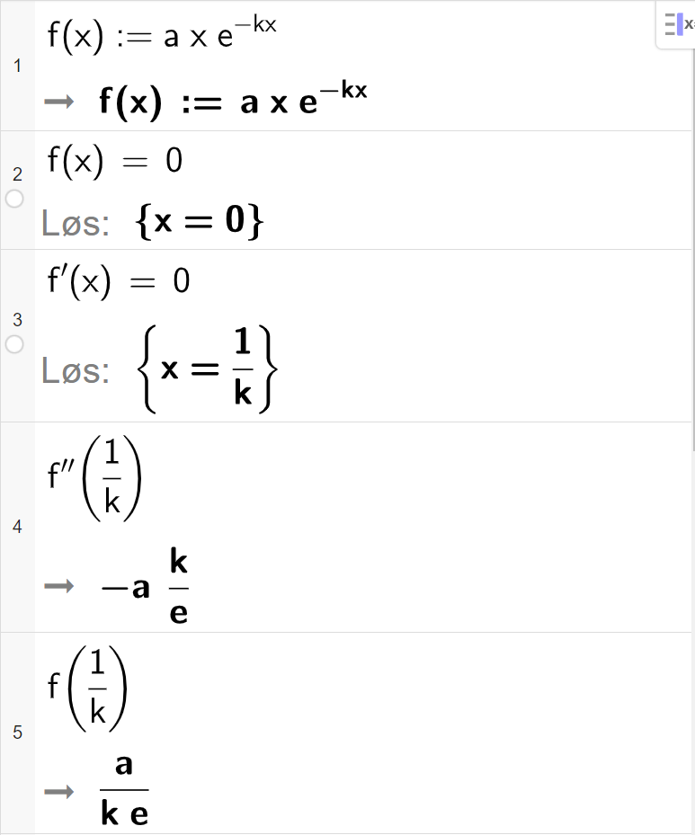 CAS-utregning med GeoGebra. På linje 1 er det skrevet f av x kolon er lik a multiplisert med x multiplisert med e opphøyd i parentes minus k x parentes slutt. Svaret er det samme. På linje 2 er det skrevet f av x er lik 0. Svaret med "Løs" er x er lik 0. På linje 3 er det skrevet f derivert av x er lik 0. Svaret med "Løs" er x er lik 1 delt på k. På linje 4 er det skrevet f dobbeltderivert av parentes 1 delt på k parentes slutt. Svaret er minus a multiplisert med k delt på e. På linje 5 er det skrevet f av parentes 1 delt på k parentes slutt. Svaret er a delt på k e. Skjermutklipp.