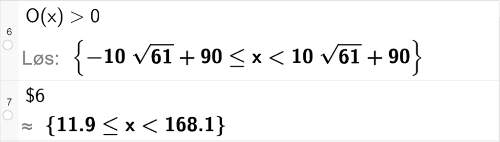 CAS-utregning med GeoGebra. På linje 6 er det skrevet O av x større enn 0. Svaret med Løs er en dobbel ulikhet med rotuttrykk som vi forenkler på neste linje. På linje 7 er det skrevet dollartegn 6. Svaret med tilnærming er 11,9 mindre enn eller lik x mindre enn 168,1. Skjermutklipp.