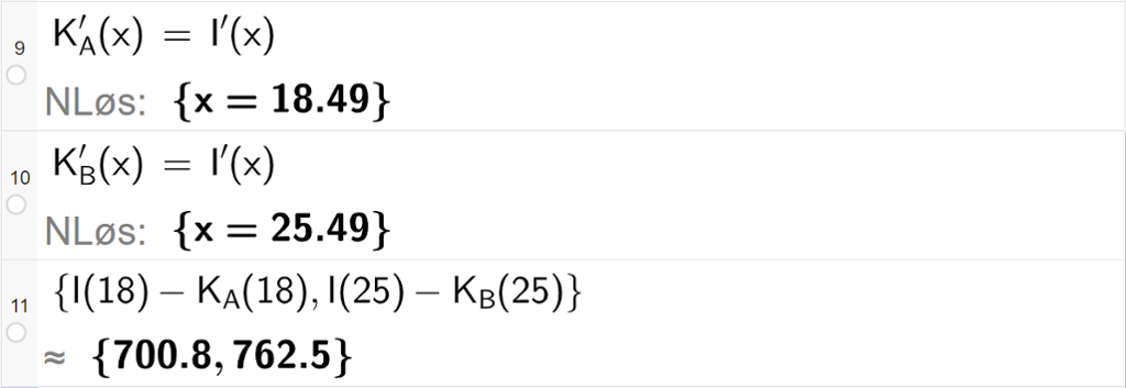 Skjermutklipp som viser CAS-utregning med GeoGebra. På linje 9 er likningen K A derivert av x lik I derivert av x løst med "N Løs", og svaret blir x er lik 18,49. På linje 10 er likningen K B derivert av x lik I derivert av x løst med "N Løs", og svaret blir x er lik 25,49. På linje 11 er I av 18 minus K A av 18 og I av 25 minus K B av 25 regnet ut. Svarene med tilnærming blir 700,8 og 762,5.
