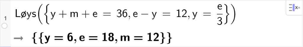 CAS-utrekning med GeoGebra. På linje 1 er det skrive Løys parentes sløyfeparentes y pluss m pluss e er lik 36 komma, e minus y er lik 12 komma, y er lik e delt på 3 sløyfeparentes slutt parentes slutt. Svaret er y er lik 6 og e er lik 18 og m er lik 12. Skjermutklipp.