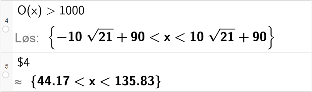 CAS-utregning med GeoGebra. På linje 4 er det skrevet O av x større enn 1000. Svaret med Løs er en dobbel ulikhet med rotuttrykk som vi forenkler på neste linje. På linje 5 er det skrevet dollartegn 4. Svaret med tilnærming er 44,17 mindre enn x mindre enn 135,83. Skjermutklipp.