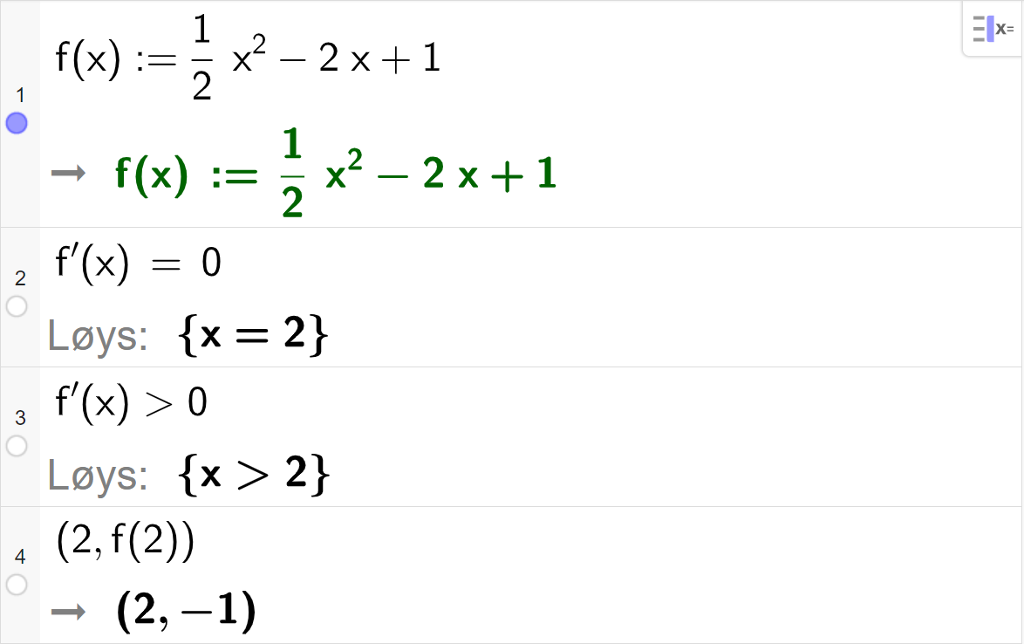 CAS-utrekning med GeoGebra. På linje 1 er det skrive f av x kolon er lik ein halv x i andre minus 2 x pluss 1. Svaret er det same. På linje 2 er det skrive f derivert av x er lik 0. Svaret med "Løys" er x er lik 2. På linje 3 er det skrive f derivert av x større enn 0. Svaret med "Løys" er x større enn 2. På linje 4 er det skrive parentes 2 komma, f av 2 parentes slutt. Svaret er parentes 2 komma, minus 1 parentes slutt. Skjermutklipp.