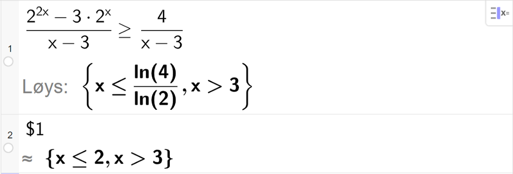 CAS-utrekning med GeoGebra. På linje 1 er det skrive parentes 2 opphøgd i parentes 2 x parentes slutt minus 3 multiplisert med 2 opphøgd i x parentes slutt delt på parentes x minus 3 parentes slutt større enn eller lik 4 delt på parentes x minus 3. Svaret med Løys er x mindre enn eller lik l n 4 delt på ln 2 komma, x større enn 3. På linje 2 er det skrive dollarteikn 1. Svaret med tilnærming er x mindre enn eller lik 2 komma, x større enn 3. Skjermutklipp.